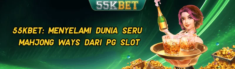 55KBET: Menyelami Dunia Seru Mahjong Ways dari PG SLOT